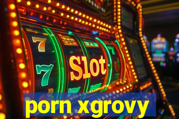 porn xgrovy